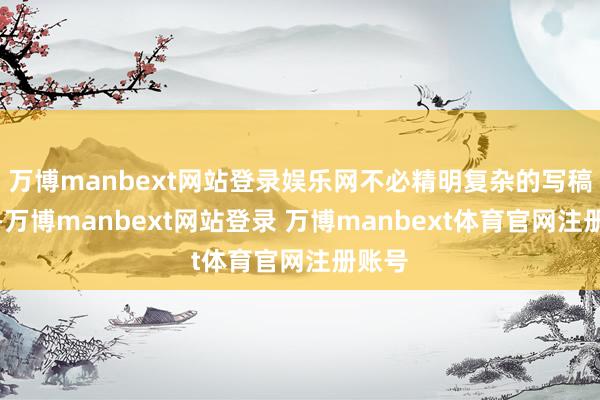 万博manbext网站登录娱乐网不必精明复杂的写稿妙技-万博manbext网站登录 万博manbext体育官网注册账号