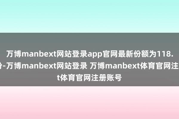 万博manbext网站登录app官网最新份额为118.81亿份-万博manbext网站登录 万博manbext体育官网注册账号