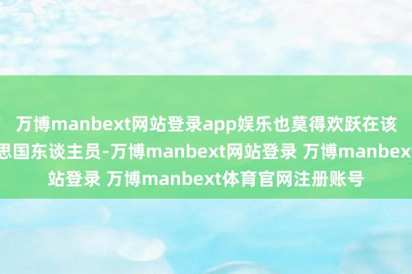 万博manbext网站登录app娱乐也莫得欢跃在该地区嘱咐任何好意思国东谈主员-万博manbext网站登录 万博manbext体育官网注册账号