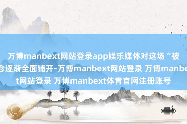 万博manbext网站登录app娱乐媒体对这场“被动加班事件”的报说念逐渐全面铺开-万博manbext网站登录 万博manbext体育官网注册账号
