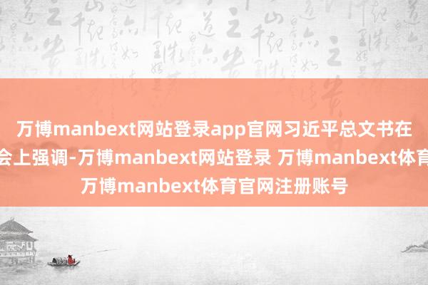 万博manbext网站登录app官网习近平总文书在民营企业茶话会上强调-万博manbext网站登录 万博manbext体育官网注册账号